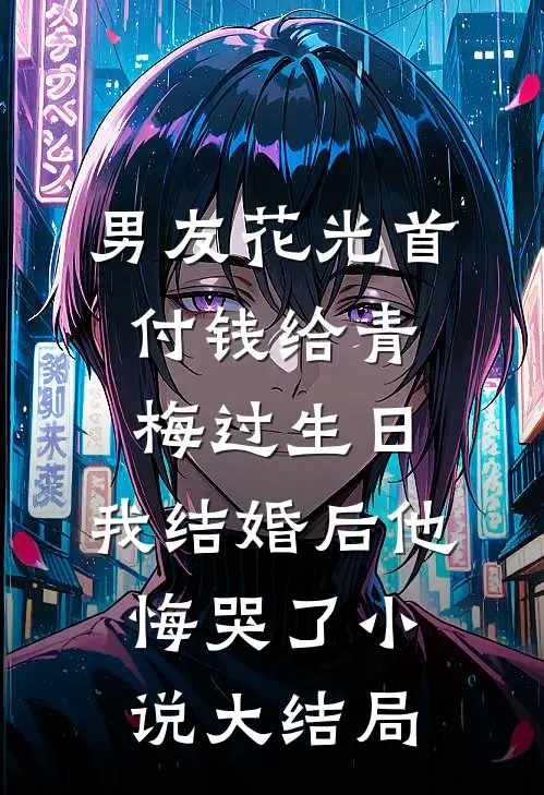 男友花光首付钱给青梅过生日，我结婚后他悔哭了小说大结局