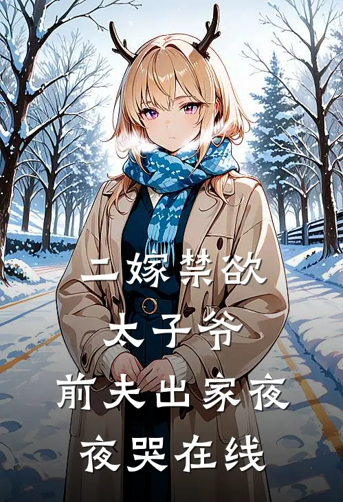 二嫁禁欲太子爷，前夫出家夜夜哭在线
