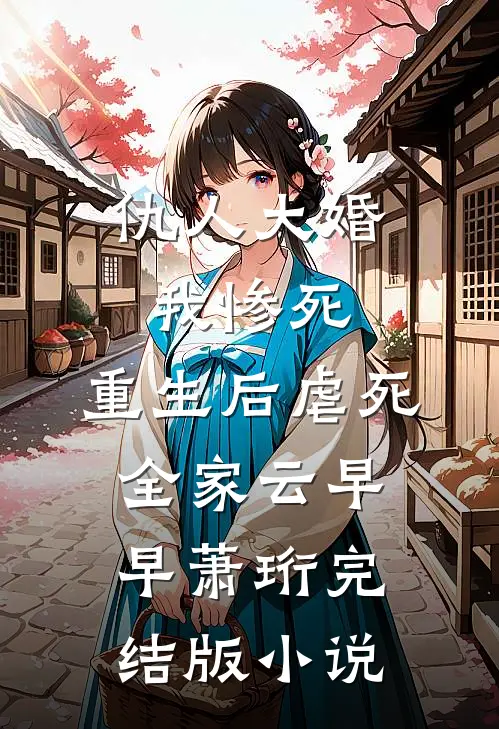 仇人大婚我惨死，重生后虐死全家云早早萧珩完结版小说