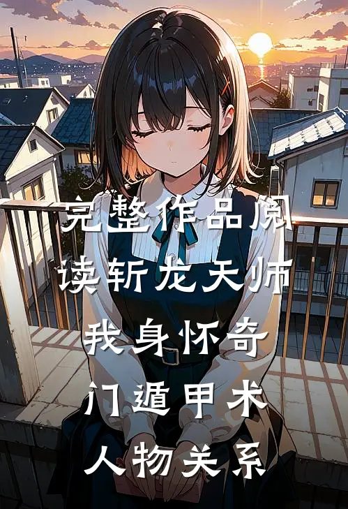 完整作品阅读斩龙天师:我身怀奇门遁甲术人物关系