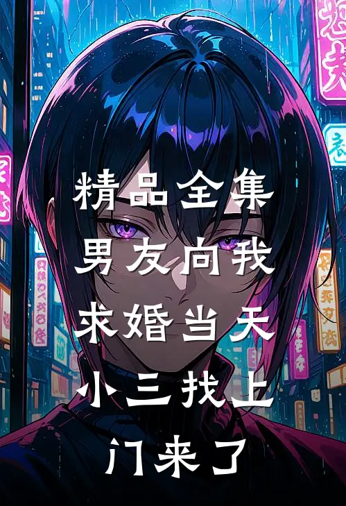 精品全集男友向我求婚当天，小三找上门来了