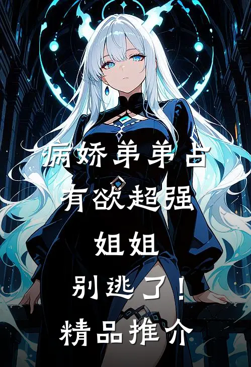 病娇弟弟占有欲超强：姐姐，别逃了！精品推介