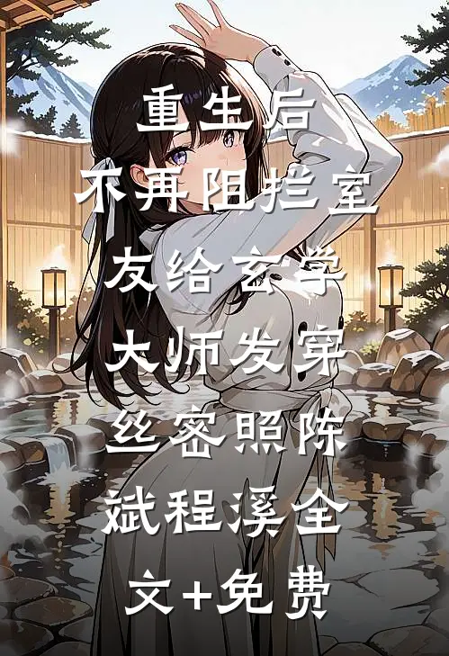 重生后，不再阻拦室友给玄学大师发穿丝密照陈斌程溪全文+免费