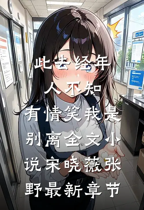 此去经年人不知，有情笑我是别离全文小说宋晓薇张野最新章节
