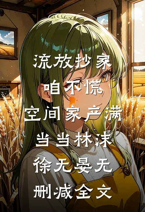 流放抄家咱不慌，空间家产满当当林沫徐无晏无删减全文