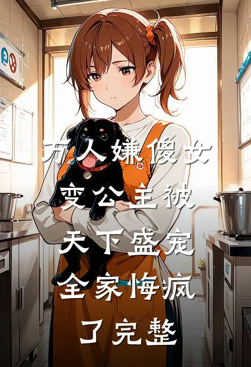 万人嫌傻女变公主被天下盛宠，全家悔疯了完整