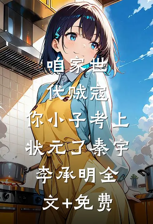 咱家世代贼寇，你小子考上状元了秦宇李承明全文+免费