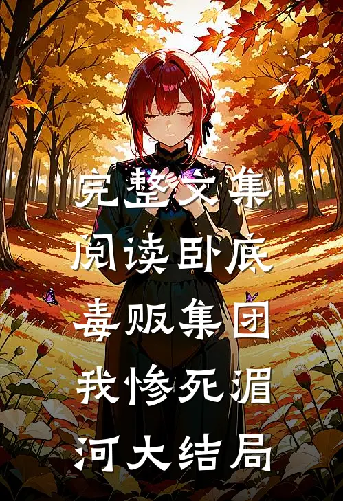 完整文集阅读卧底毒贩集团,我惨死湄河大结局