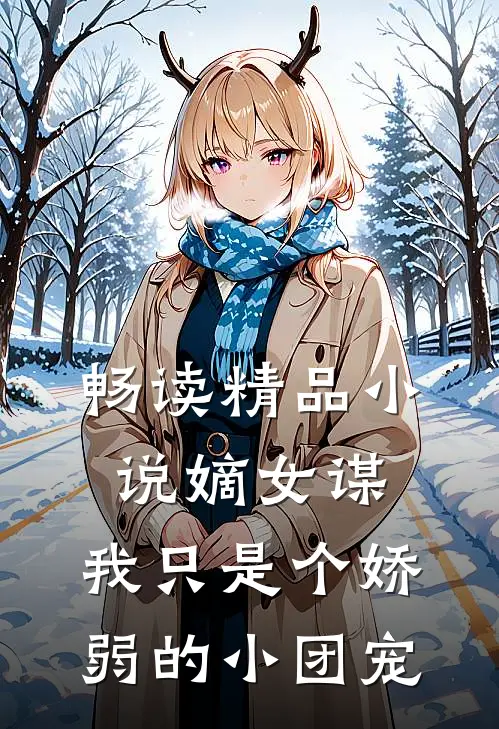 畅读精品小说嫡女谋：我只是个娇弱的小团宠