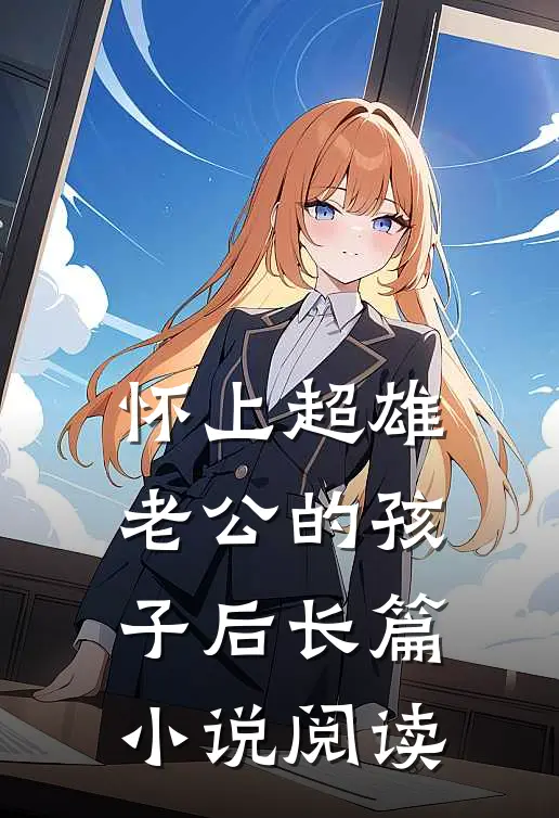 怀上超雄老公的孩子后长篇小说阅读