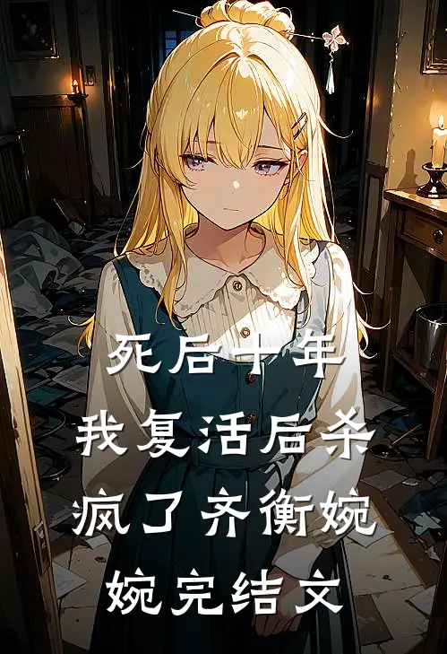 死后十年，我复活后杀疯了齐衡婉婉完结文