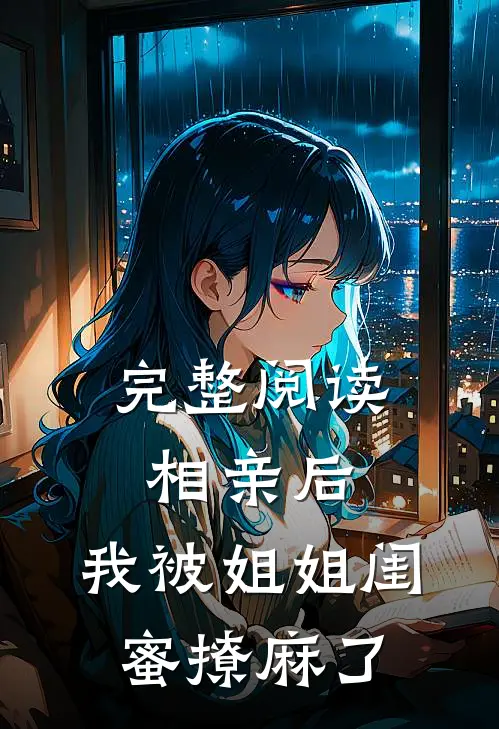 完整阅读相亲后，我被姐姐闺蜜撩麻了