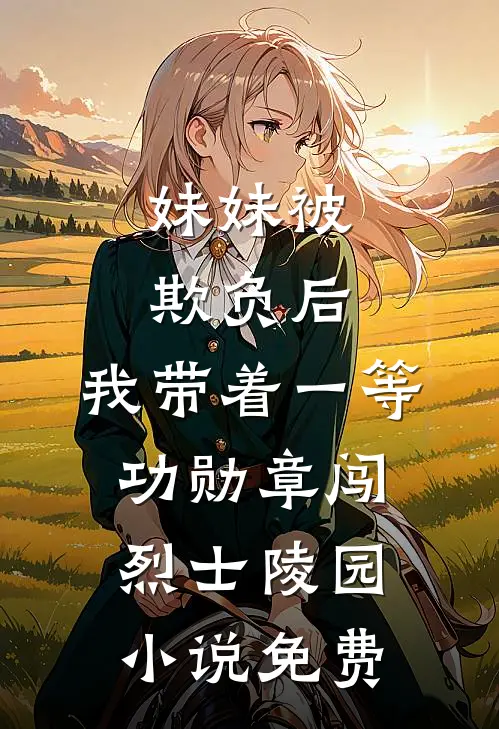 妹妹被欺负后，我带着一等功勋章闯烈士陵园小说免费