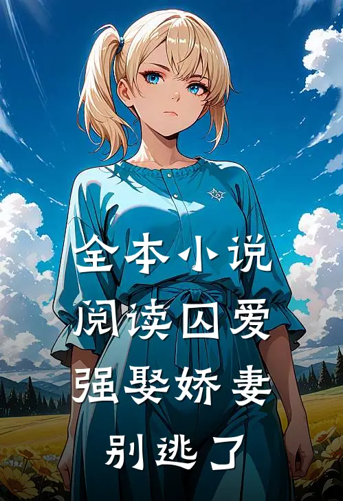 全本小说阅读囚爱，强娶娇妻别逃了