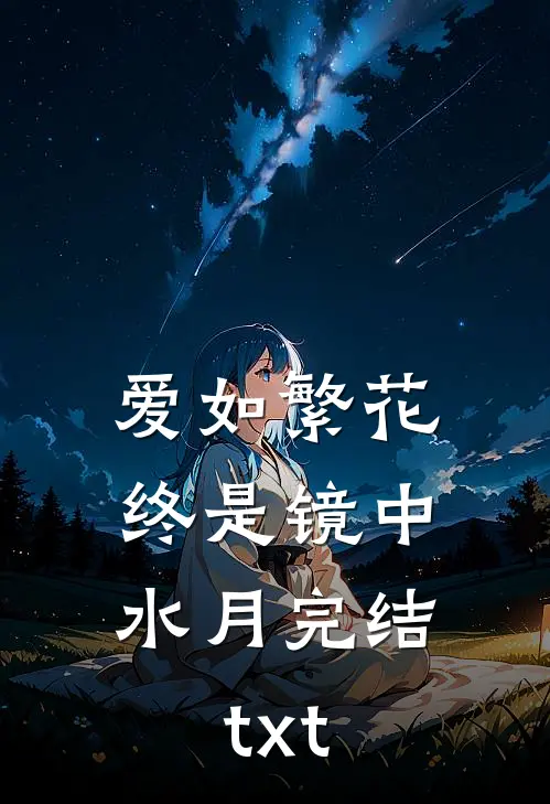 爱如繁花，终是镜中水月完结txt
