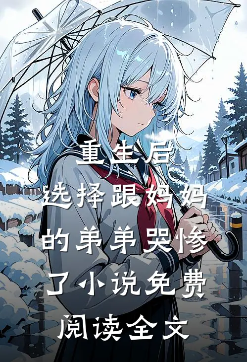 重生后，选择跟妈妈的弟弟哭惨了小说免费阅读全文