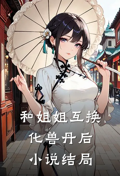 和姐姐互换化兽丹后小说结局