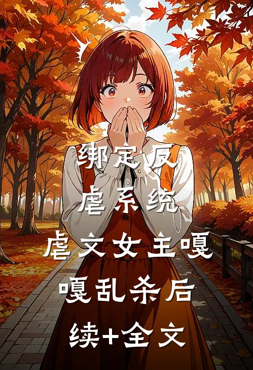 绑定反虐系统，虐文女主嘎嘎乱杀后续+全文