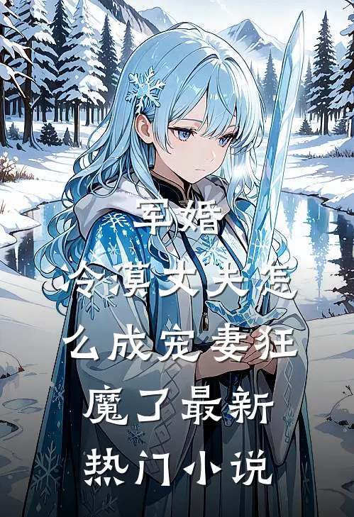 军婚：冷漠丈夫怎么成宠妻狂魔了最新热门小说