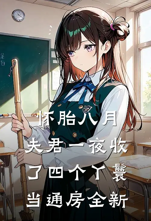 怀胎八月，夫君一夜收了四个丫鬟当通房全新