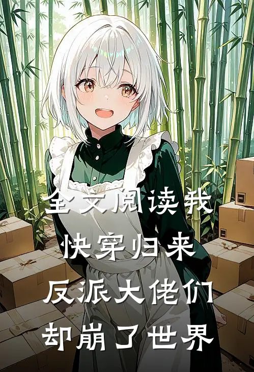 全文阅读我快穿归来，反派大佬们却崩了世界