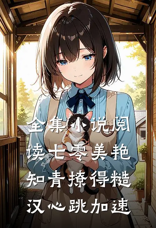 全集小说阅读七零美艳知青撩得糙汉心跳加速