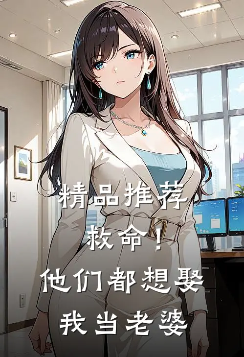 精品推荐救命！他们都想娶我当老婆