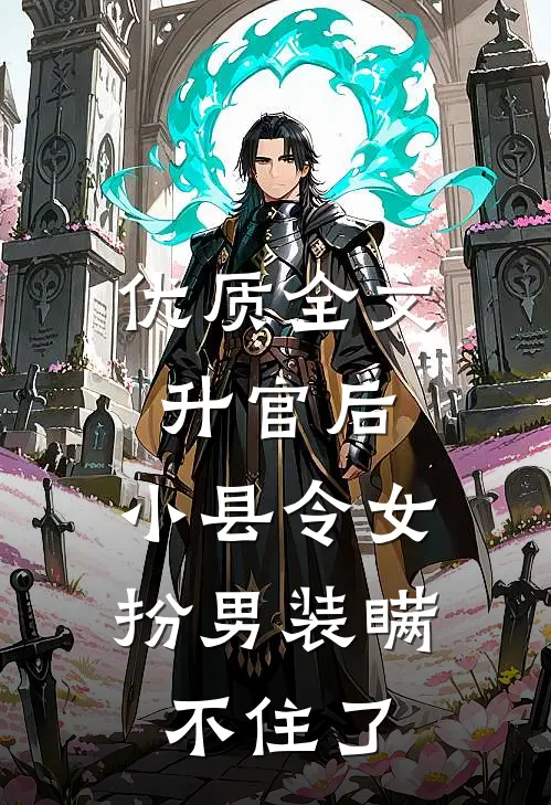 优质全文升官后，小县令女扮男装瞒不住了