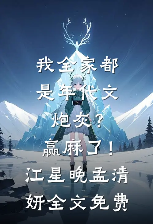 我全家都是年代文炮灰？赢麻了！江星晚孟清妍全文免费