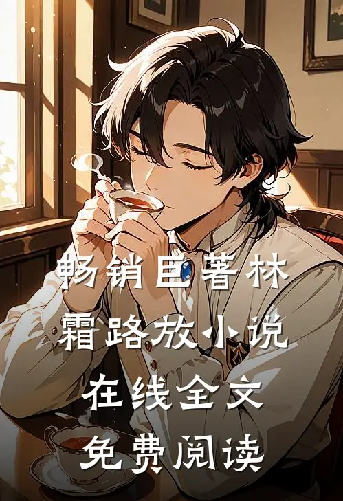 畅销巨著林霜路放小说在线全文免费阅读