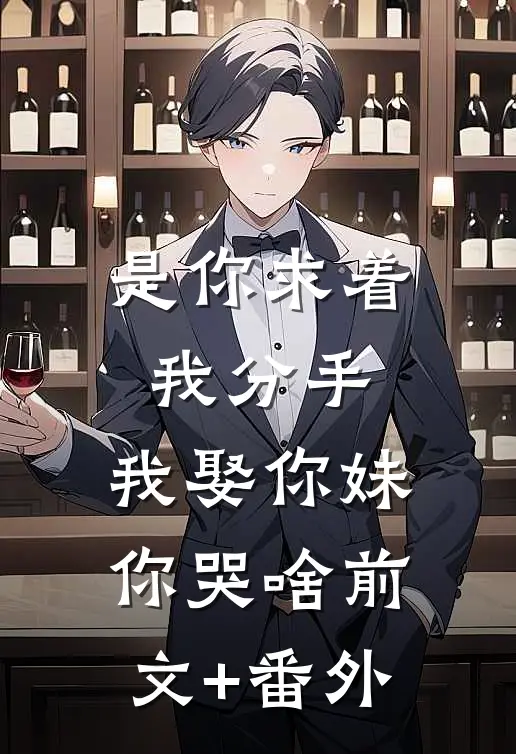 是你求着我分手，我娶你妹你哭啥前文+番外