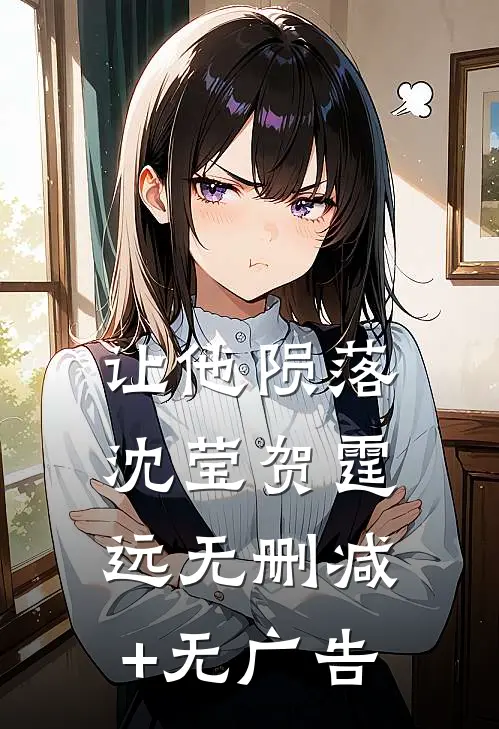 让他陨落沈莹贺霆远无删减+无广告