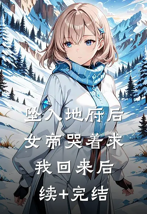 坠入地府后，女帝哭着求我回来后续+完结