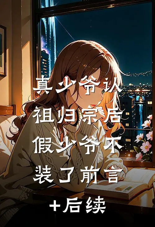 真少爷认祖归宗后，假少爷不装了前言+后续