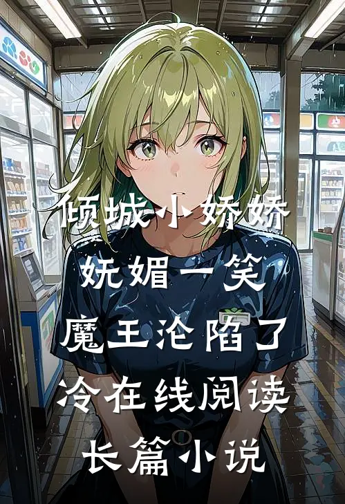 倾城小娇娇妩媚一笑,魔王沦陷了冷在线阅读长篇小说