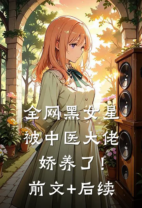全网黑女星被中医大佬娇养了！前文+后续