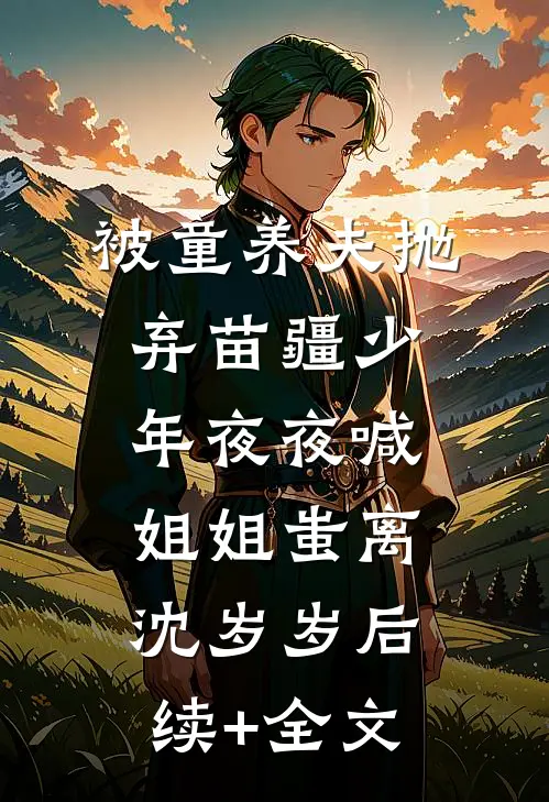 被童养夫抛弃苗疆少年夜夜喊姐姐蚩离沈岁岁后续+全文