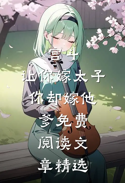 宫斗:让你嫁太子,你却嫁他爹免费阅读文章精选