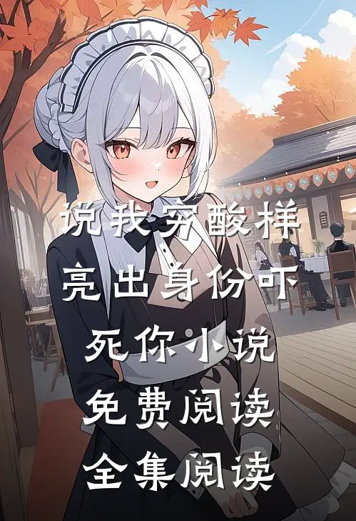 说我穷酸样亮出身份吓死你小说免费阅读全集阅读