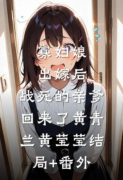 寡妇娘出嫁后，战死的亲爹回来了黄青兰黄莹莹结局+番外