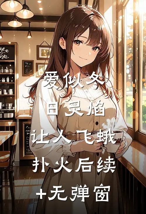 爱似冬日炙焰，让人飞蛾扑火后续+无弹窗