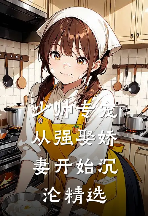 少帅专宠：从强娶娇妻开始沉沦精选