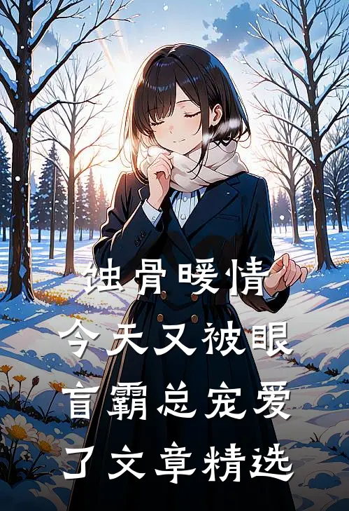 蚀骨暖情：今天又被眼盲霸总宠爱了文章精选