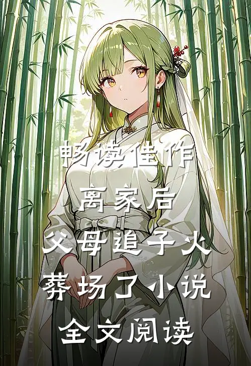畅读佳作离家后,父母追子火葬场了小说全文阅读