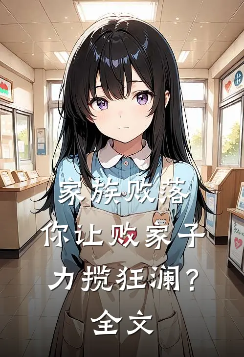 家族败落，你让败家子力揽狂澜？全文
