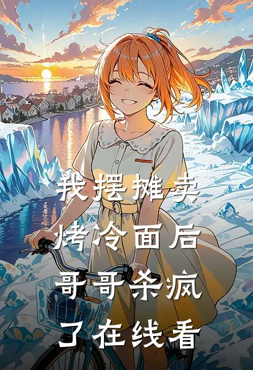 我摆摊卖烤冷面后，哥哥杀疯了在线看