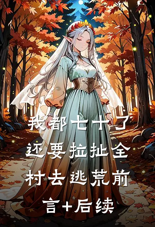 我都七十了，还要拉扯全村去逃荒前言+后续