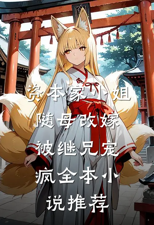 资本家小姐随母改嫁，被继兄宠疯全本小说推荐