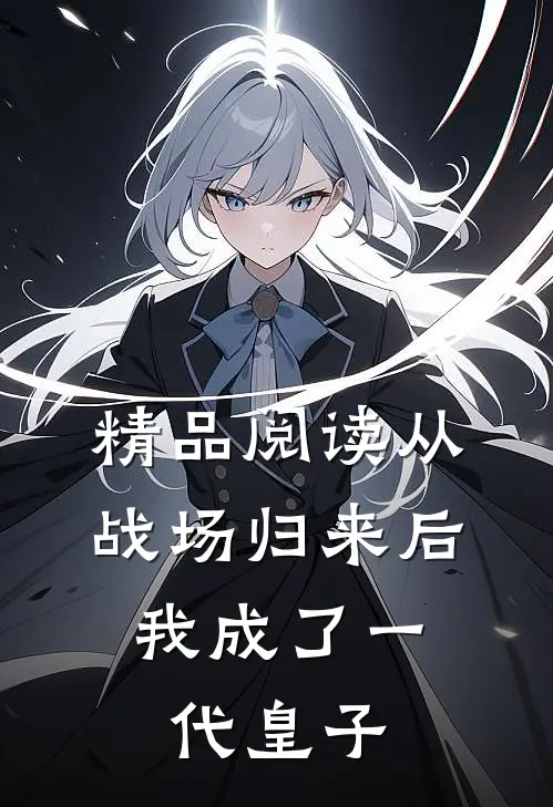 精品阅读从战场归来后，我成了一代皇子