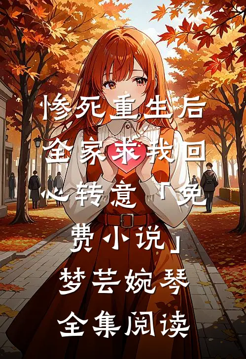 惨死重生后，全家求我回心转意「免费小说」梦芸婉琴全集阅读